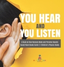 You Hear and You Listen A Book on How Humans Make and Perceive Sounds Sound Wave Books Grade 3 Children's Physics Books By Baby Professor Cover Image
