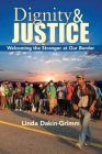 Dignity and Justice: Welcoming the Stranger at Our Border By Linda Dakin-Grimm Cover Image