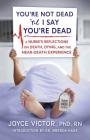 You're Not Dead 'til I Say You're Dead: A Nurse's Reflections on Death, Dying and the Near-Death Experience By Joyce Victor Phd R. Cover Image