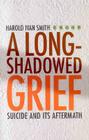 A Long-Shadowed Grief: Suicide and Its Aftermath Cover Image
