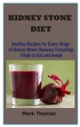 Kidney Stone Diet: Healthy Recipes for Every Stage of Kidney Stone Diseases Including; Foods to Eat and Avoid By Mark Thomas Cover Image