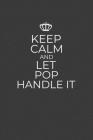 Keep Calm And Let Pop Handle It: 6 x 9 Notebook for a Beloved Grandparent By Gifts of Four Printing Cover Image