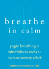 Breathe in Calm: Yogic Breathing and Mindfulness Tools for Instant Anxiety Relief By Domonick Wegesin Cover Image