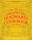 The Unofficial Hogwarts Cookbook for Kids: 50 Magically Simple, Spellbinding Recipes for Young Witches and Wizards Cover Image