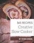 365 Creative Slow Cooker Recipes: Let's Get Started with The Best Slow Cooker Cookbook! By Robin Dinkel Cover Image