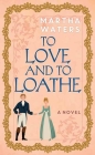 To Love and to Loathe By Martha Waters Cover Image