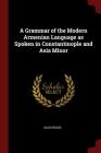 A Grammar of the Modern Armenian Language as Spoken in Constantinople and Asia Minor Cover Image