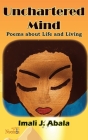 Unchartered Mind: Poems about Life and Living By Imali J. Abala Cover Image