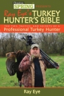 Ray Eye's Turkey Hunting Bible: The Tips, Tactics, and Secrets of a Professional Turkey Hunter Cover Image