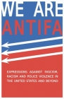 We Are Antifa: Expressions Against Fascism, Racism and Police Violence in the United States and Beyond By Heath Brougher (Editor), Amanda Gaines (Editor), Jay C. Mims (Editor) Cover Image