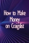 How to Make Money on Craigslist: A step-by-step approach to getting started producing money By Isabelle Thorpe Cover Image