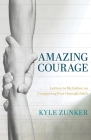 Amazing Courage: Letters to My Father on Conquering Fear through Faith Cover Image