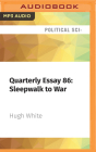 Quarterly Essay 86: Sleepwalk to War: Australia's Unthinking Alliance with America By Hugh White, Hugh White (Read by) Cover Image