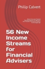 56 New Income Streams for Financial Advisers: How to Turn your Financial Planning Expertise & Experience into Profitable Information Products for the By Philip Calvert Cover Image
