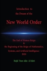 Introduction to the Dream of the New World Order: The End of Human Reign & the Beginning of the Reign of Mathematics, Systems, and Artificial Intellig By Majid Noor-Adin Cover Image