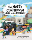 The Noisy Classroom Goes to the Museum By Angela Shanté, Alison Hawkins (Illustrator) Cover Image