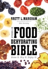 The Food Dehydrating Bible: Grow it. Dry it. Enjoy it! By Brett L. Markham Cover Image