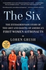 The Six: The Extraordinary Story of the Grit and Daring of America's First Women Astronauts By Loren Grush Cover Image