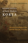 Kinship Novels of Early Modern Korea: Between Genealogical Time and the Domestic Everyday By Ksenia Chizhova Cover Image