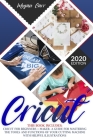 Cricut: This Book Includes: Cricut For Beginners + Maker. A Guide For Mastering The Tools And Functions Of Your Cutting Machin Cover Image