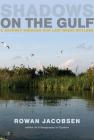 Shadows on the Gulf: A Journey through Our Last Great Wetland By Rowan Jacobsen Cover Image