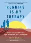 Running Is My Therapy: Relieve Stress and Anxiety, Fight Depression, and Live Happier By Scott Douglas, Alison Mariella Désir (Foreword by) Cover Image