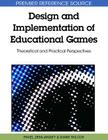 Design and Implementation of Educational Games: Theoretical and Practical Perspectives (Premier Reference Source) Cover Image
