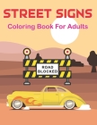 Street Signs Coloring Book for Adults: A Unique Colouring Pages With Clean Road Signs - Best Driving Signs for Adults and Teens Vol-1 By Suart Philips Press Cover Image