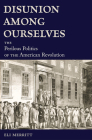 Disunion Among Ourselves: The Perilous Politics of the American Revolution Cover Image