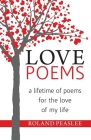 Love Poems: A Lifetime of Poems for the Love of My Life By Roland Peaslee Cover Image
