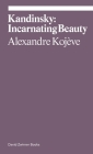 Kandinsky: Incarnating Beauty (ekphrasis) By Alexandre Kojeve Cover Image