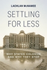 Settling for Less: Why States Colonize and Why They Stop By Lachlan McNamee Cover Image