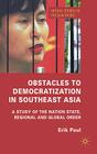 Obstacles to Democratization in Southeast Asia: A Study of the Nation State, Regional and Global Order (Critical Studies of the Asia-Pacific) By E. Paul Cover Image