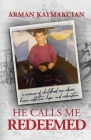 He Calls Me Redeemed: A Memoir of Childhood Sex Abuse, Heroin Addiction, Hope, and Redemption By Arman Kaymakcian Cover Image