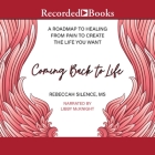 Coming Back to Life: A Roadmap to Healing from Pain to Create the Life You Want By Rebeccah Silence, Libby McKnight (Read by) Cover Image