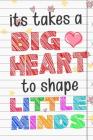 It Takes A Big Heart To Shape Little Minds: Thank you gift for teachers, teachers appreciation, year end graduation Teacher Gifts Inspirational Quotes By Sunny Days Books Publishing Cover Image