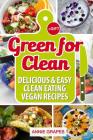 Green for Clean: Delicious & Easy Clean Eating Vegan Recipes (Clean Eating, Clean Eating Cookbook, Vegan Cookbook, Clean Eating Recipes By Annie Grapes Cover Image