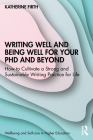 Writing Well and Being Well for Your PhD and Beyond: How to Cultivate a Strong and Sustainable Writing Practice for Life By Katherine Firth Cover Image