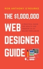 $1,000,000 Web Designer Guide: A Practical Guide for Wealth and Freedom as an Online Freelancer By Rob Anthony O'Rourke Cover Image
