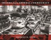 Images from the Arsenal of Democracy (Painted Turtle Books) By Charles K. Hyde Cover Image