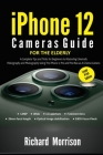 iPhone 12 Cameras Guide For The Elderly (Large Print Edition): A Complete Tips and Tricks for Beginners to Mastering Cinematic Videography and Photogr By Richard Morrison Cover Image