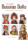 The Other Russian Dolls: Antique Bisque to 1980s Plastic By Linda Holderbaum Cover Image