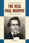 The Real Paul Morphy: His Life and Chess Games By Charles Hertan Cover Image