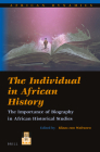 The Individual in African History: The Importance of Biography in African Historical Studies (African Dynamics #17) By Klaas Van Walraven (Volume Editor) Cover Image