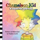 Chameleon Kid: A Colorful Journey By Stephen Lewis, Stephen Lewis (Illustrator), Brittany Abdizadeh (Editor) Cover Image