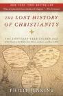 The Lost History of Christianity: The Thousand-Year Golden Age of the Church in the Middle East, Africa, and Asia--and How It Died By John Philip Jenkins Cover Image