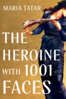 The Heroine with 1001 Faces By Maria Tatar Cover Image