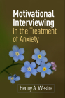 Motivational Interviewing in the Treatment of Anxiety (Applications of Motivational Interviewing Series) By Henny A. Westra, PhD Cover Image