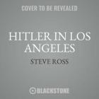 Hitler in Los Angeles: How Jews and Their Spies Foiled Nazi Plots Against Hollywood and America By Steven J. Ross Cover Image