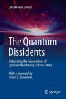 The Quantum Dissidents: Rebuilding the Foundations of Quantum Mechanics (1950-1990) By Olival Freire Junior Cover Image